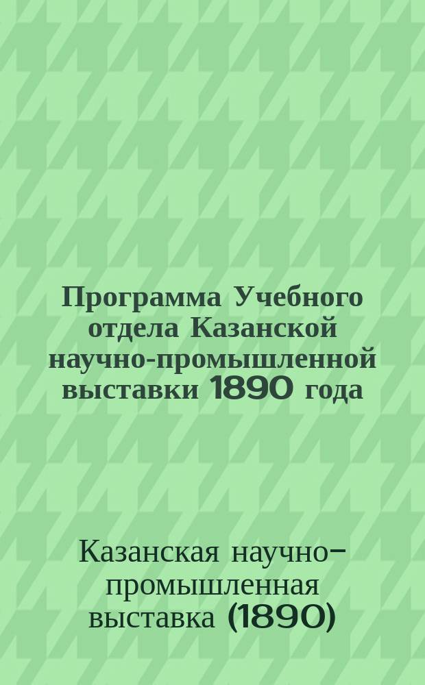 Программа Учебного отдела Казанской научно-промышленной выставки 1890 года