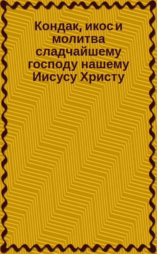 Кондак, икос и молитва сладчайшему господу нашему Иисусу Христу
