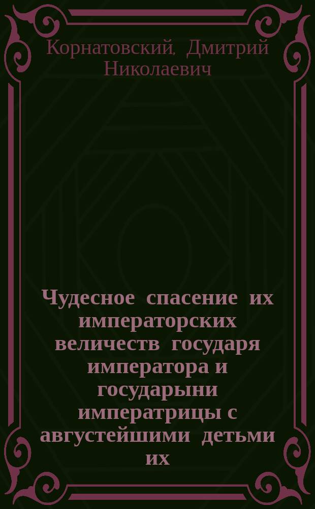 Чудесное спасение их императорских величеств государя императора и государыни императрицы с августейшими детьми их. (17 окт. 1888 г. близ станции Борки Курско-Харьково-Азовской ж. д.)