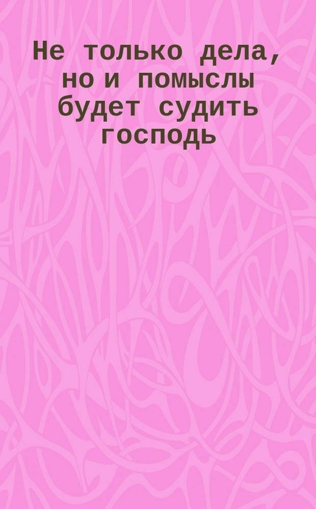 Не только дела, но и помыслы будет судить господь