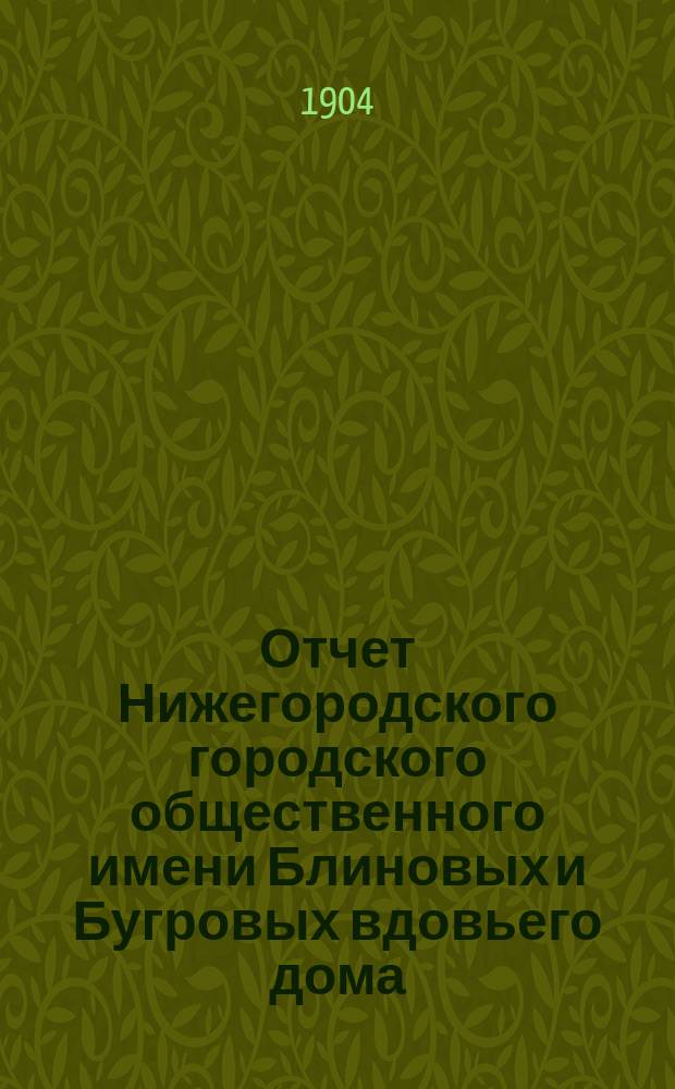 Отчет Нижегородского городского общественного имени Блиновых и Бугровых вдовьего дома... за 1903 год. 16-й отчетный год