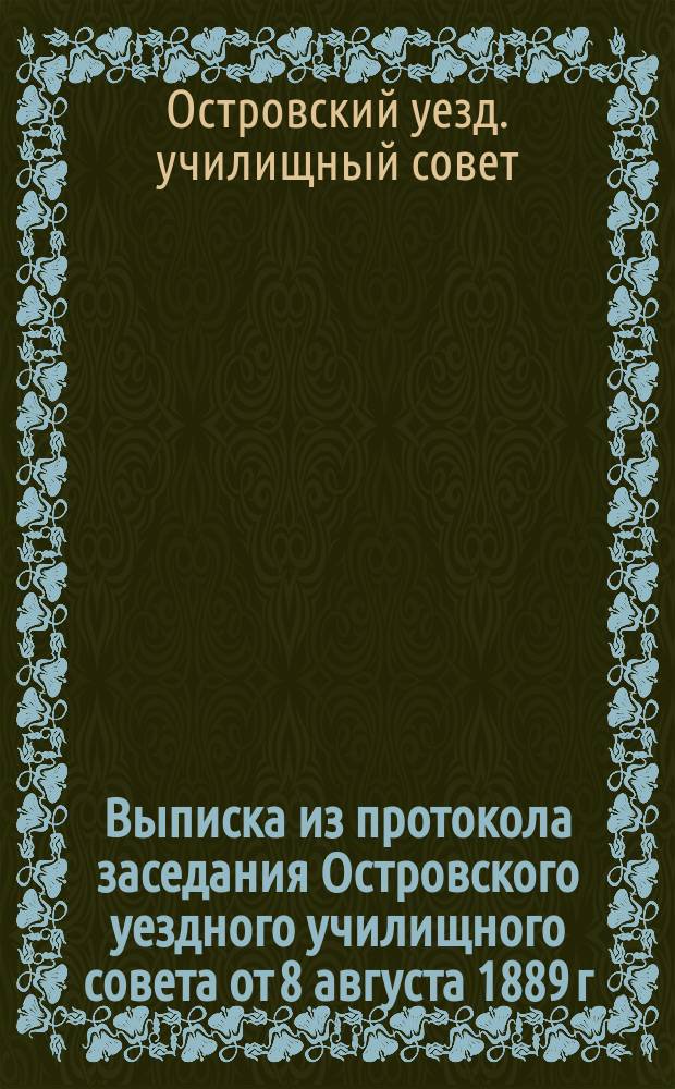 Выписка из протокола заседания Островского уездного училищного совета от 8 августа 1889 г.