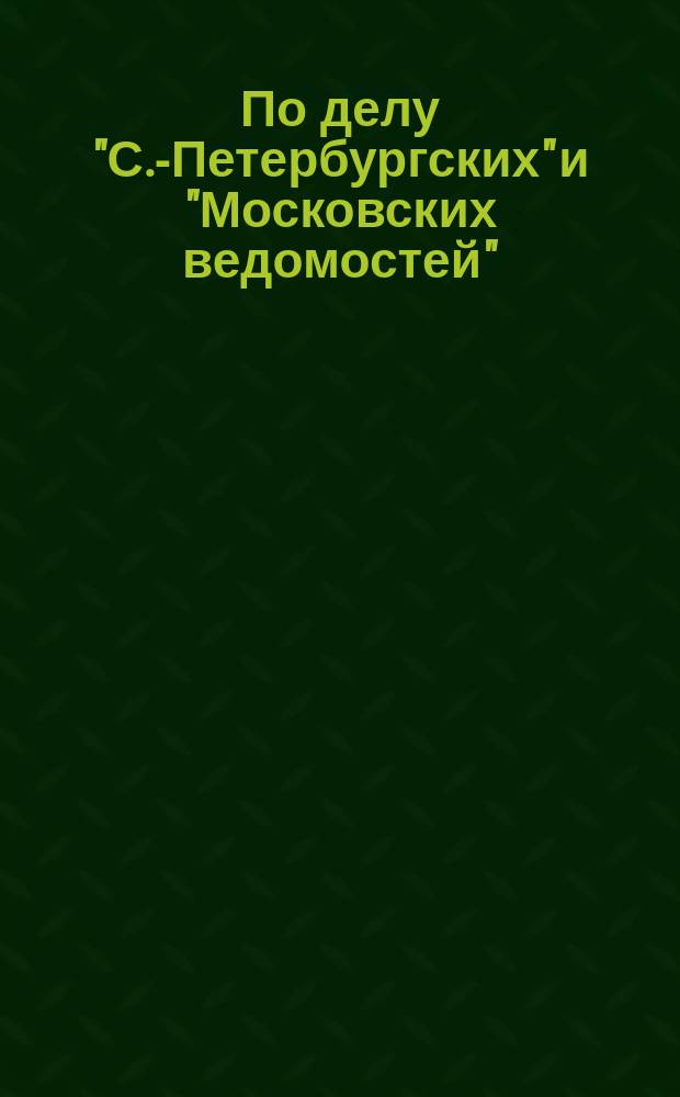 По делу "С.-Петербургских" и "Московских ведомостей"