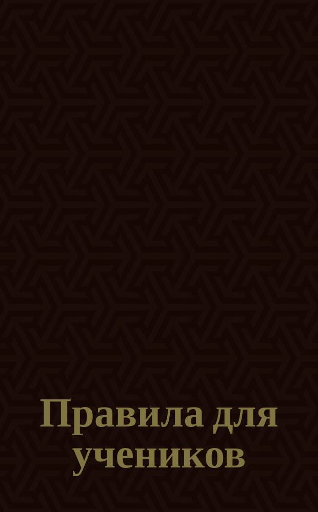 Правила для учеников (по инструкции для городских училищ С.-Петербургского учебного округа)