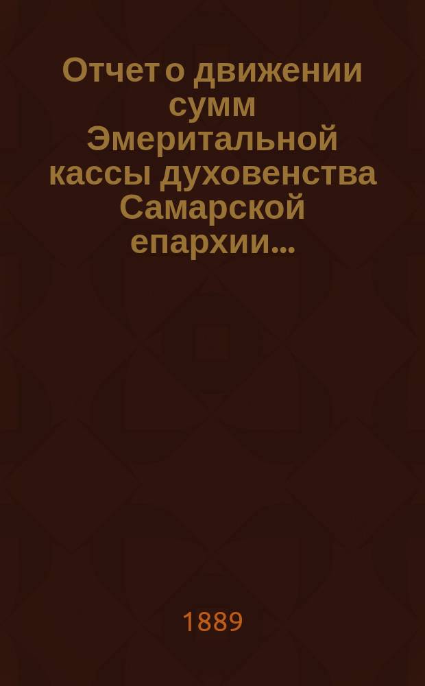 Отчет о движении сумм Эмеритальной кассы духовенства Самарской епархии...