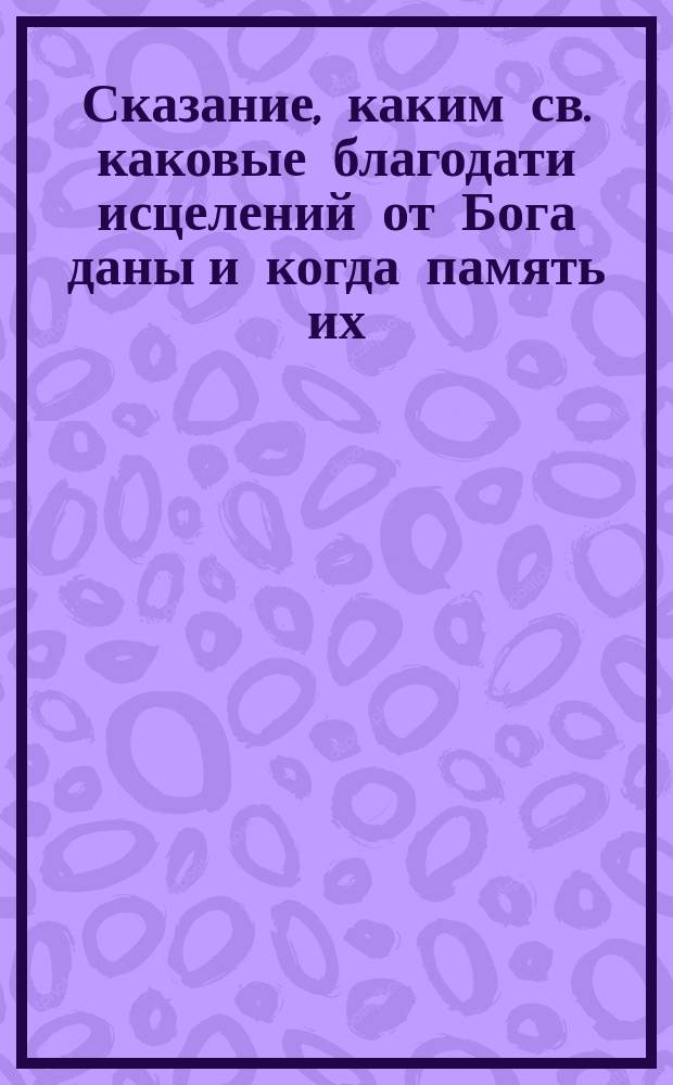 Сказание, каким св. каковые благодати исцелений от Бога даны и когда память их