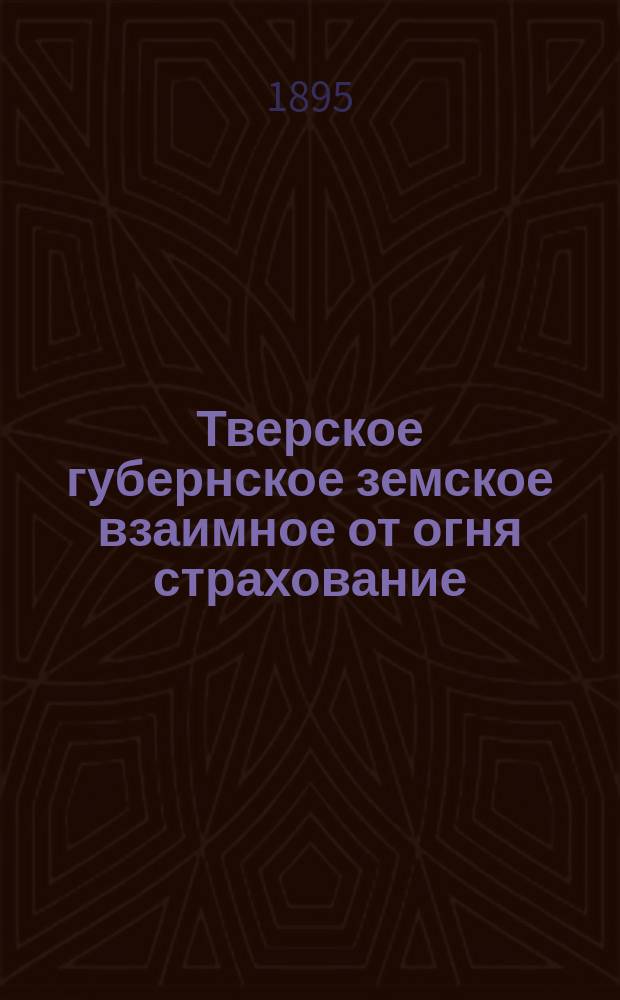 Тверское губернское земское взаимное от огня страхование : Сравнительная ведомость о движении добровольного страхования... ... за январь-сентябрь 1894-1895 гг.