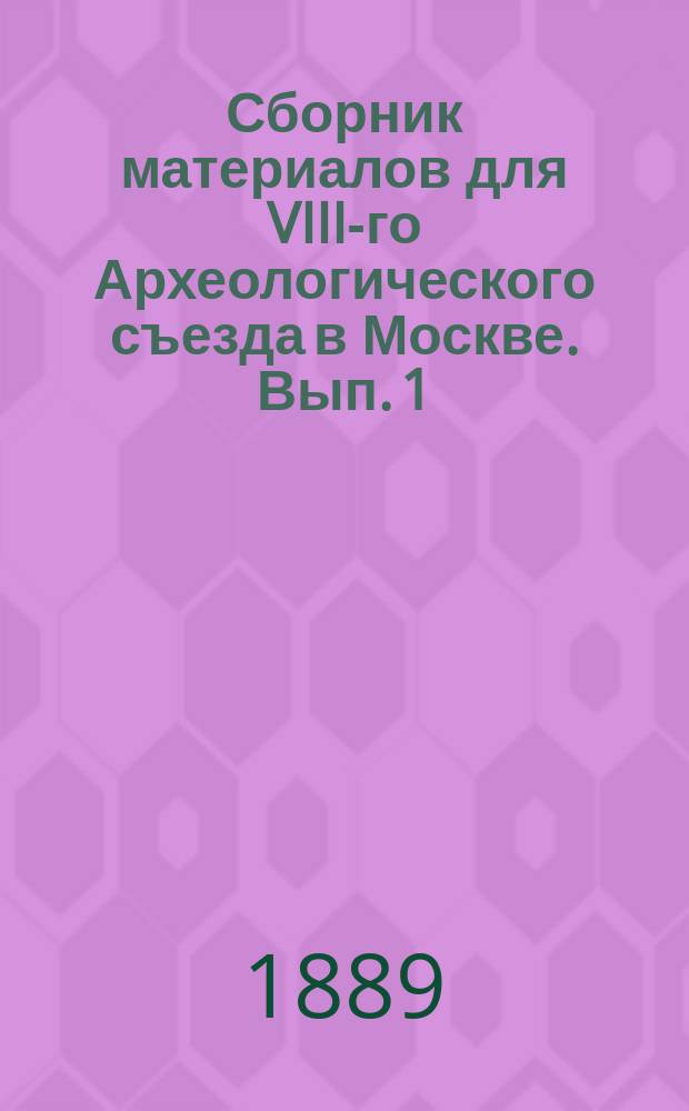 Сборник материалов для VIII-го Археологического съезда в Москве. [Вып.] 1 : Краткий историко-археологический и этнографический очерк города Вереи, Московской губернии