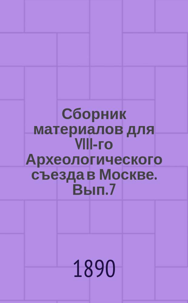 Сборник материалов для VIII-го Археологического съезда в Москве. Вып. 7 : Краткий историко-археологический очерк Церкви свв. Афанасия и Кирилла Александрийских патриархов, что на Сивцевом Вражке, в Москве