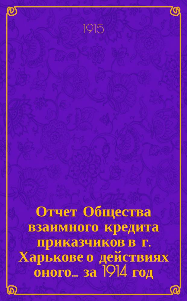 Отчет Общества взаимного кредита приказчиков в г. Харькове о действиях оного... ... за 1914 год : за 1914 год