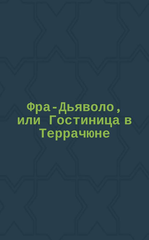 Фра-Дьяволо, или Гостиница в Террачюне : Комич. опера в 3-х д. : Краткое либретто Евгения Скриба