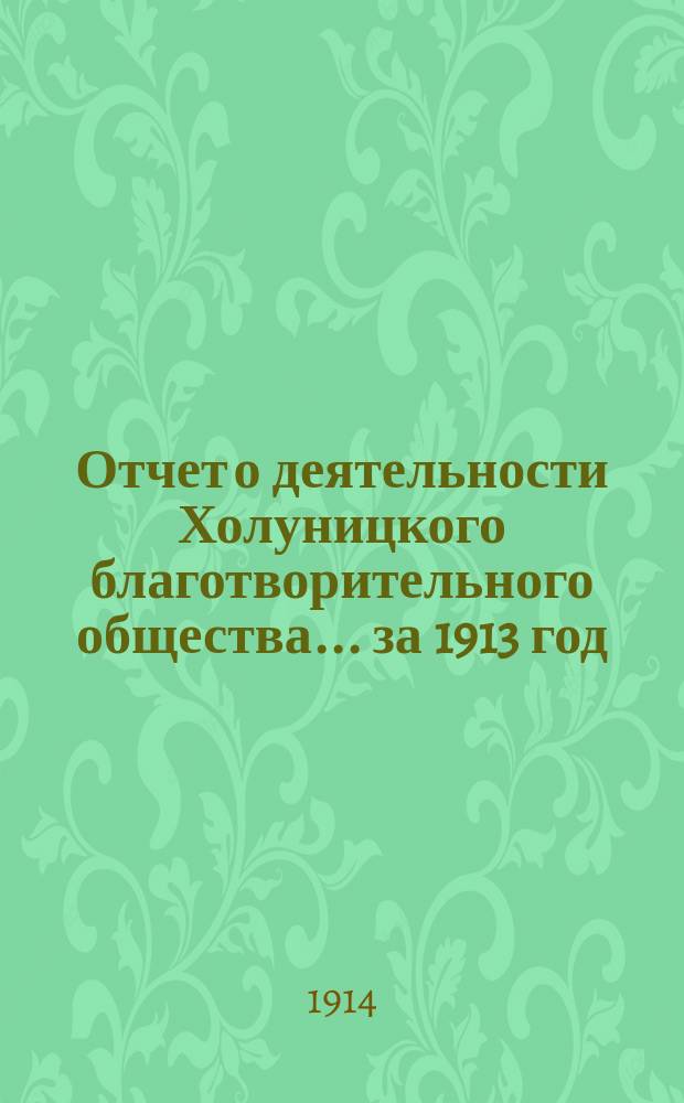 Отчет о деятельности Холуницкого благотворительного общества... ... за 1913 год