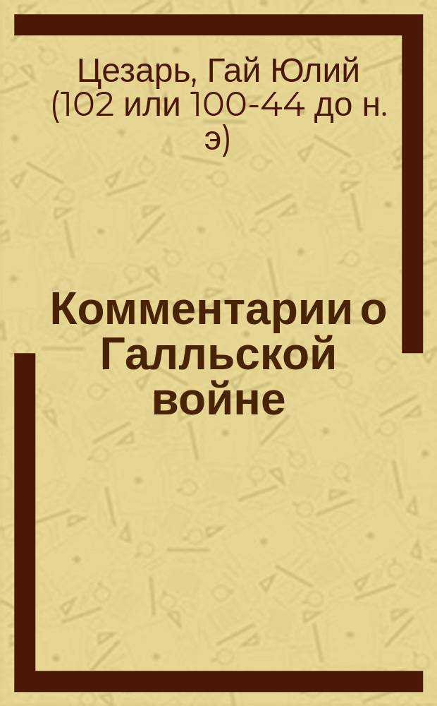 Комментарии о Галльской войне : Кн. 1-7