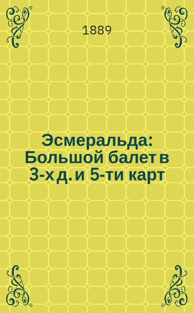 Эсмеральда : Большой балет в 3-х д. и 5-ти карт