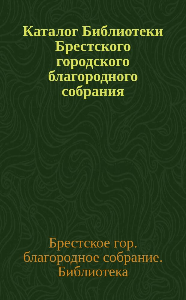 [Каталог Библиотеки Брестского городского благородного собрания] : Первое прибавление ..