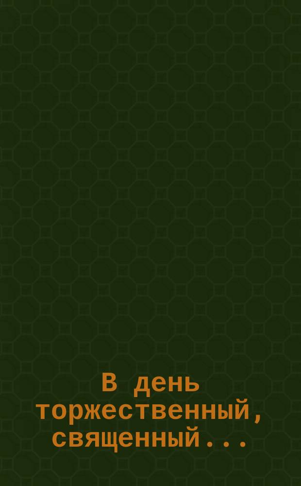 В день торжественный, священный... : Стихотворение