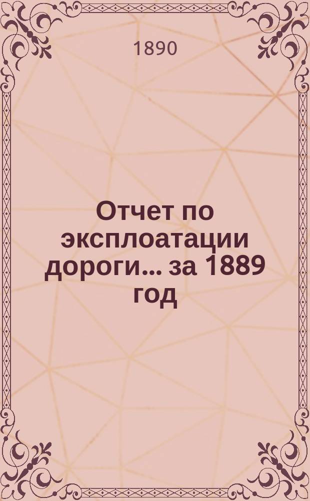 Отчет по эксплоатации дороги... за 1889 год