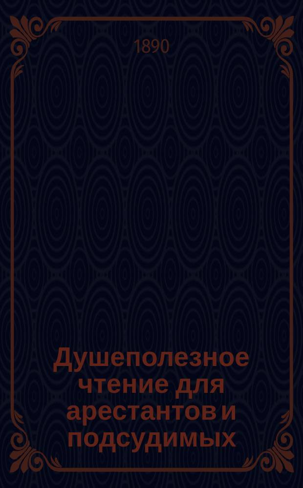 Душеполезное чтение для арестантов и подсудимых : Изд. штабс-кап. Дроздовского. Вып. 1-. Вып. 1