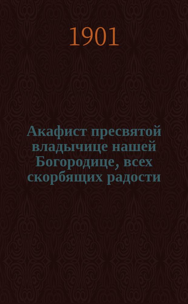 Акафист пресвятой владычице нашей Богородице, всех скорбящих радости