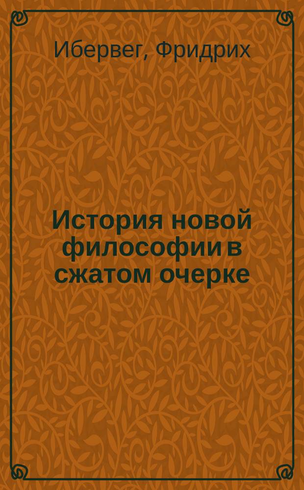 История новой философии в сжатом очерке = (Grundriss der Geschichte der neuen Philosophie) : В прил. Очерки философии у славян и два указателя