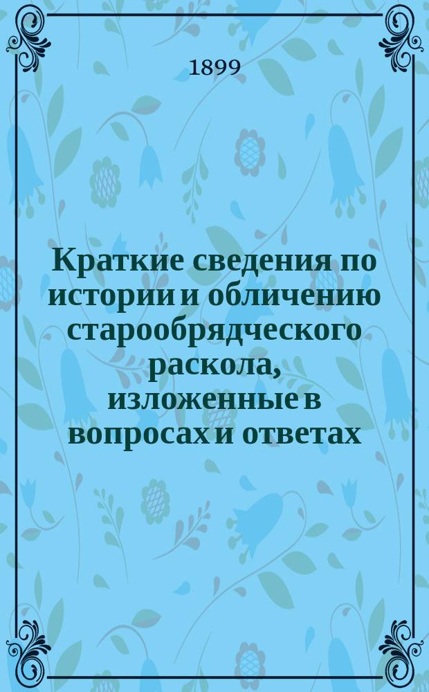 Краткие сведения по истории и обличению старообрядческого раскола, изложенные в вопросах и ответах