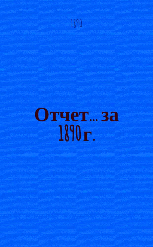 Отчет... ... за 1890 г.