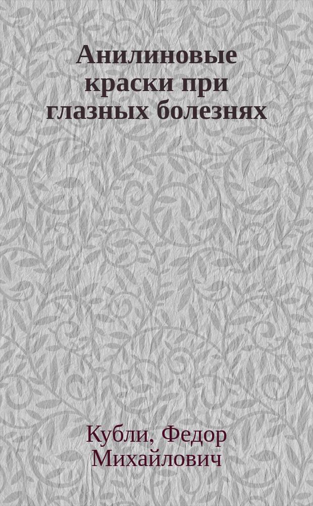 Анилиновые краски при глазных болезнях : (Из Лечебницы Крестовоздвиженск. общины)