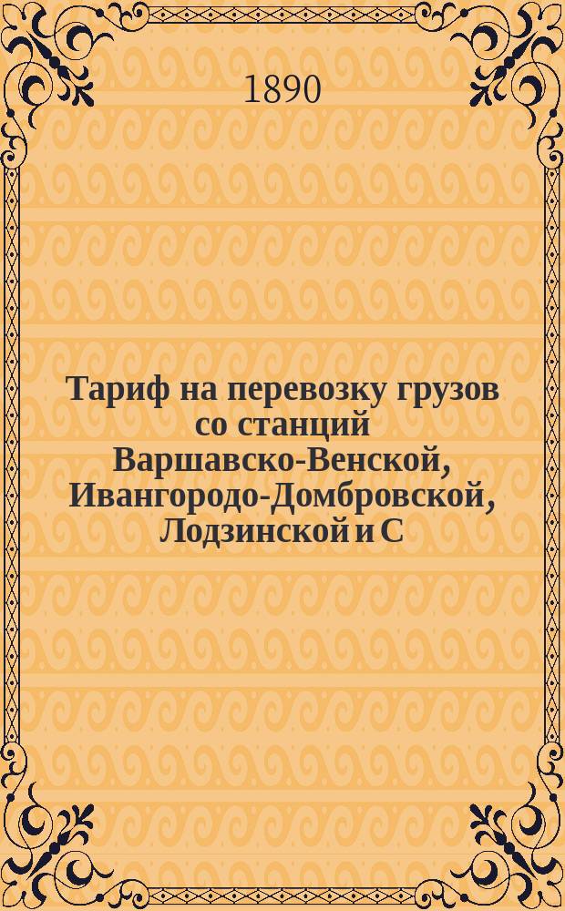Тариф на перевозку грузов со станций Варшавско-Венской, Ивангородо-Домбровской, Лодзинской и С.-Петербурго-Варшавской железных дорог до станций Московско-Брестской железной дороги и до некоторых станций Ряжско-Вяземского участка Сызрано-Вяземской железной дороги, через Брест и через Белосток-Барановичи : В действии с 20-го декабря 1890 г. [Т. 2. [Т. 2