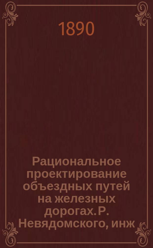 Рациональное проектирование объездных путей на железных дорогах. Р. Невядомского, инж. п. с. 1890 г. : Рец.