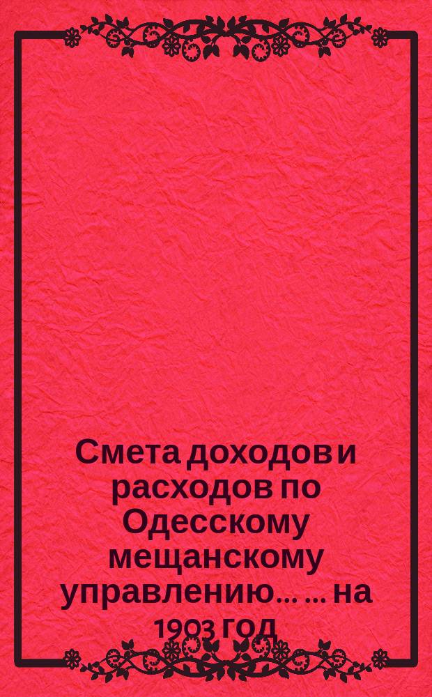 Смета доходов и расходов по Одесскому мещанскому управлению ... ... на 1903 год