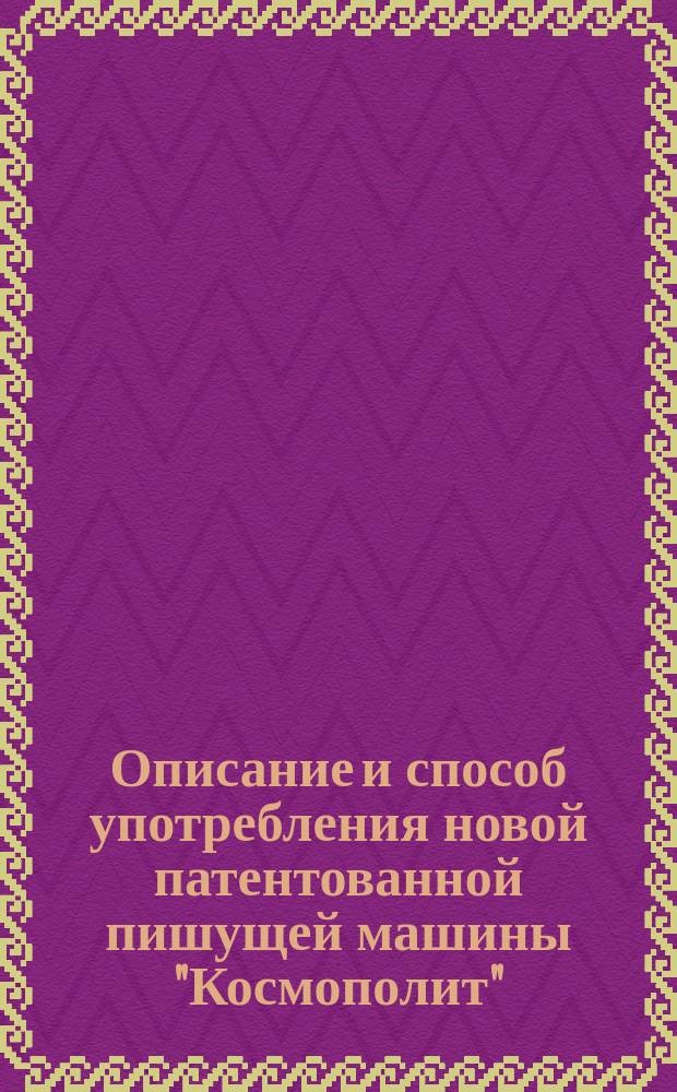 Описание и способ употребления новой патентованной пишущей машины "Космополит"