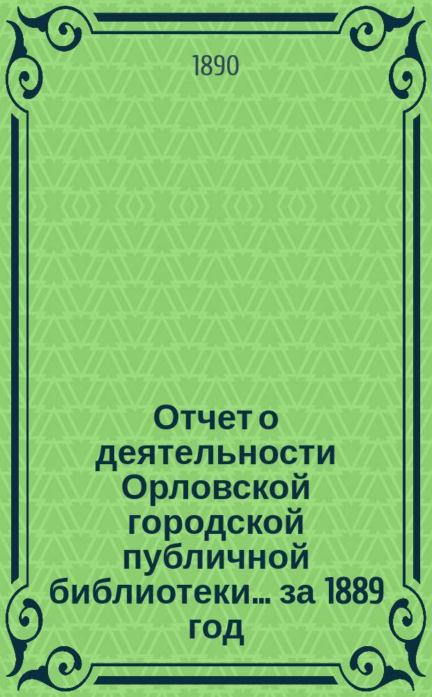 Отчет о деятельности Орловской городской публичной библиотеки ... за 1889 год
