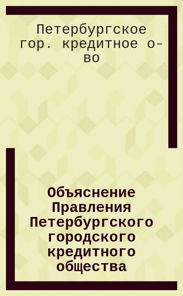 Объяснение Правления [Петербургского городского кредитного общества]
