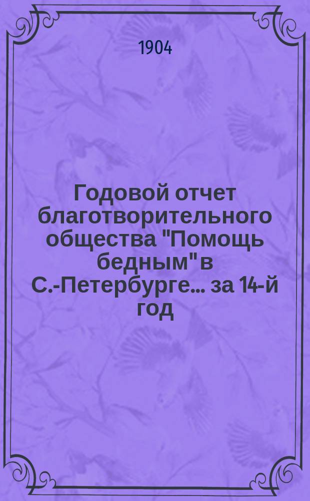 Годовой отчет благотворительного общества "Помощь бедным" в С.-Петербурге... за 14-й год...