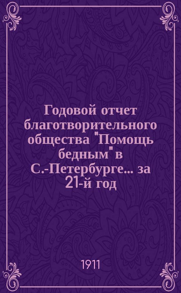 Годовой отчет благотворительного общества "Помощь бедным" в С.-Петербурге... за 21-й год...