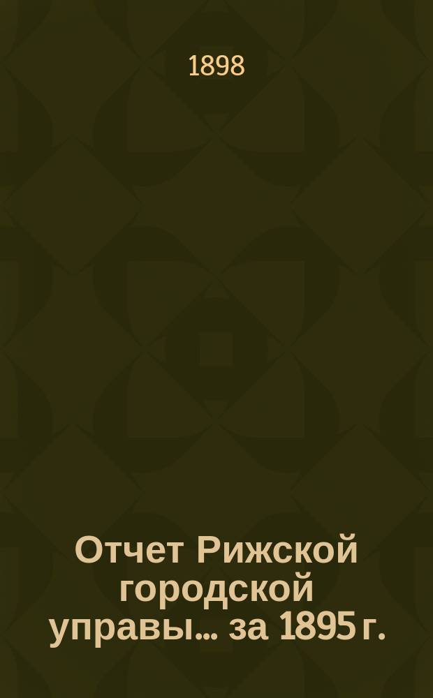 Отчет Рижской городской управы... за 1895 г.
