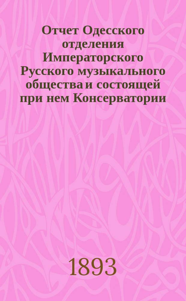 Отчет Одесского отделения Императорского Русского музыкального общества и состоящей при нем Консерватории... ... с 1-го сентября 1891 г. по 1-е сентября 1892 г.