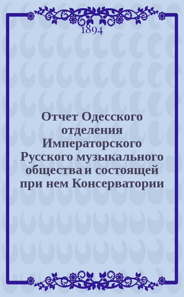 Отчет Одесского отделения Императорского Русского музыкального общества и состоящей при нем Консерватории... ... с 1-го сентября 1892 г. по 1-е сентября 1893 г.