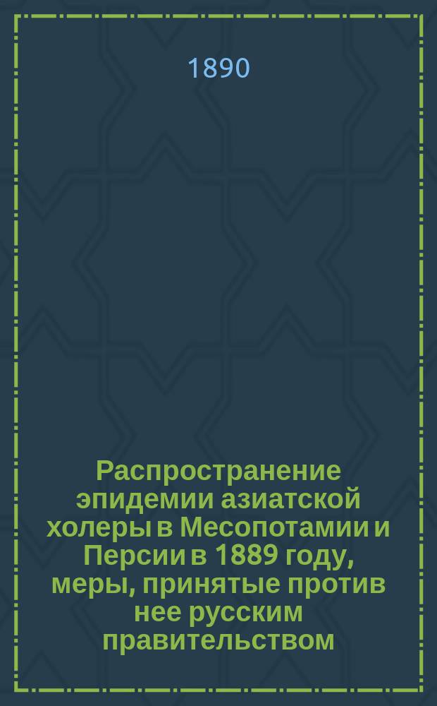 Распространение эпидемии азиатской холеры в Месопотамии и Персии в 1889 году, меры, принятые против нее русским правительством