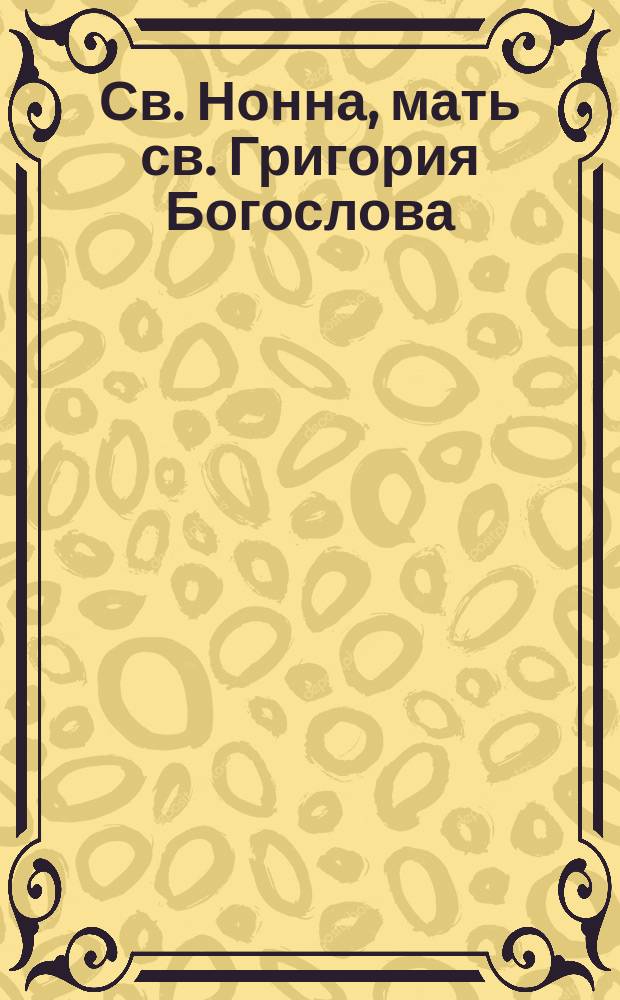 Св. Нонна, мать св. Григория Богослова : (Память ее 5-го августа)