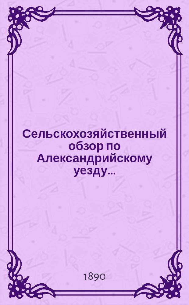 Сельскохозяйственный обзор по Александрийскому уезду...