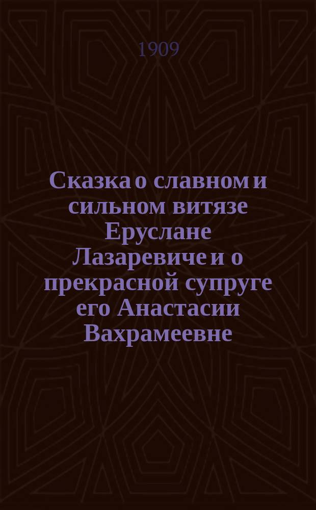 Сказка о славном и сильном витязе Еруслане Лазаревиче и о прекрасной супруге его Анастасии Вахрамеевне