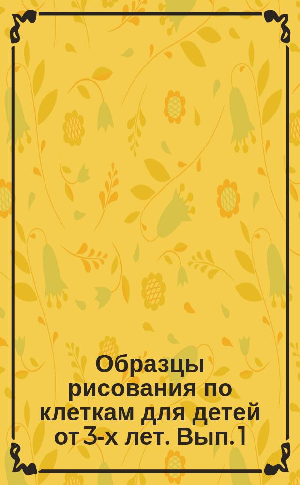 Образцы рисования по клеткам для детей от 3-х лет. Вып. 1
