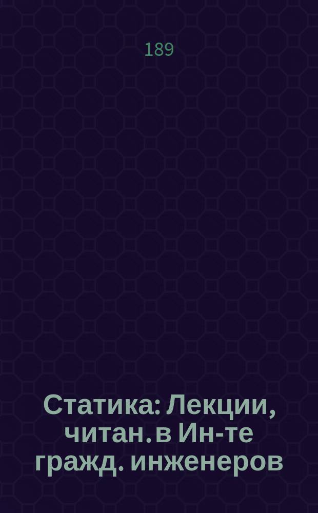 Статика : Лекции, читан. в Ин-те гражд. инженеров