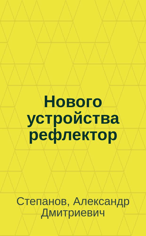 Нового устройства рефлектор : (Для освещения наружной поверхности тела, полостей зева, глотки, носа и т. п.) : (Доложено в Сифилидол. и дерматол. о-ве)