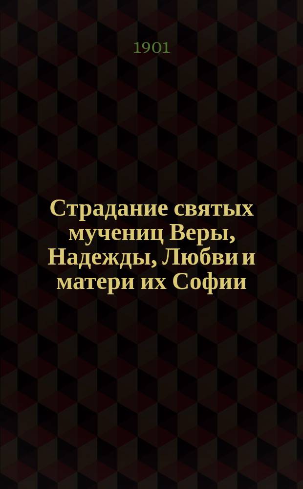 Страдание святых мучениц Веры, Надежды, Любви и матери их Софии : Заимствовано из Четьи-Минеи