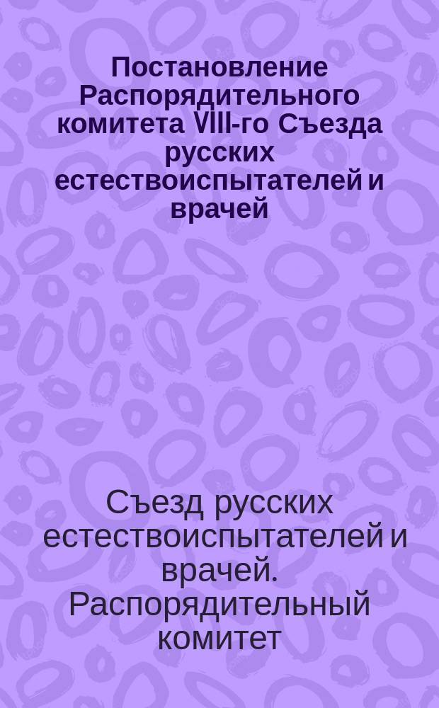Постановление Распорядительного комитета [VIII-го Съезда русских естествоиспытателей и врачей