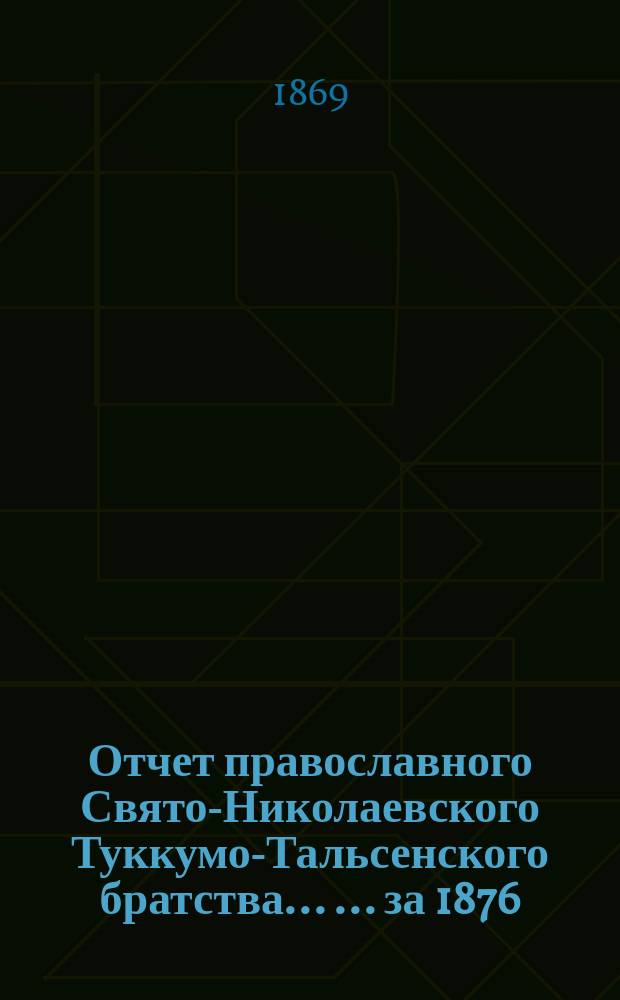 Отчет православного Свято-Николаевского Туккумо-Тальсенского братства ... ... за 1876/7 и 1877/8 гг.