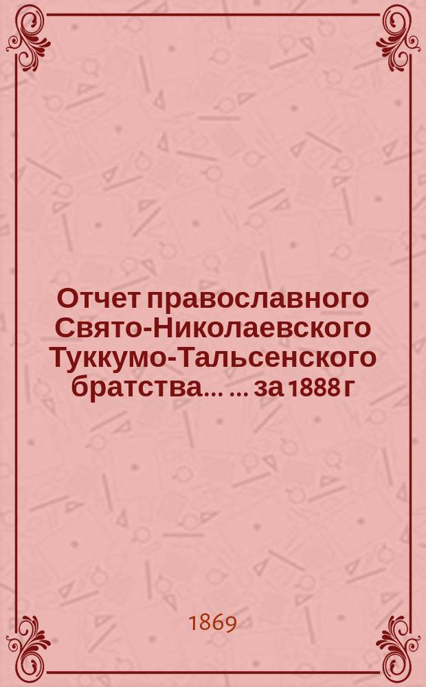 Отчет православного Свято-Николаевского Туккумо-Тальсенского братства ... ... за 1888 г.