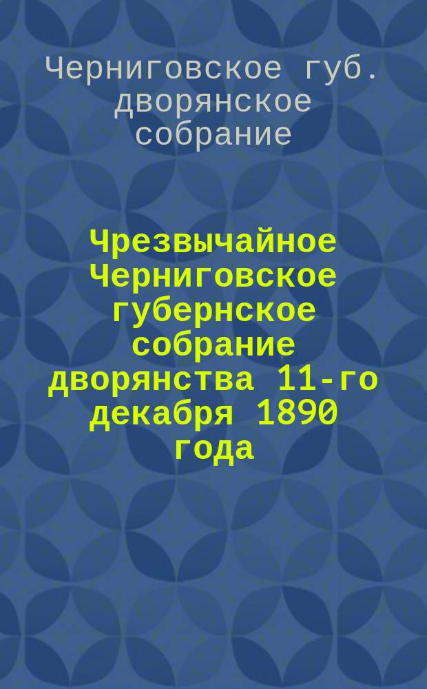 Чрезвычайное Черниговское губернское собрание дворянства 11-го декабря 1890 года